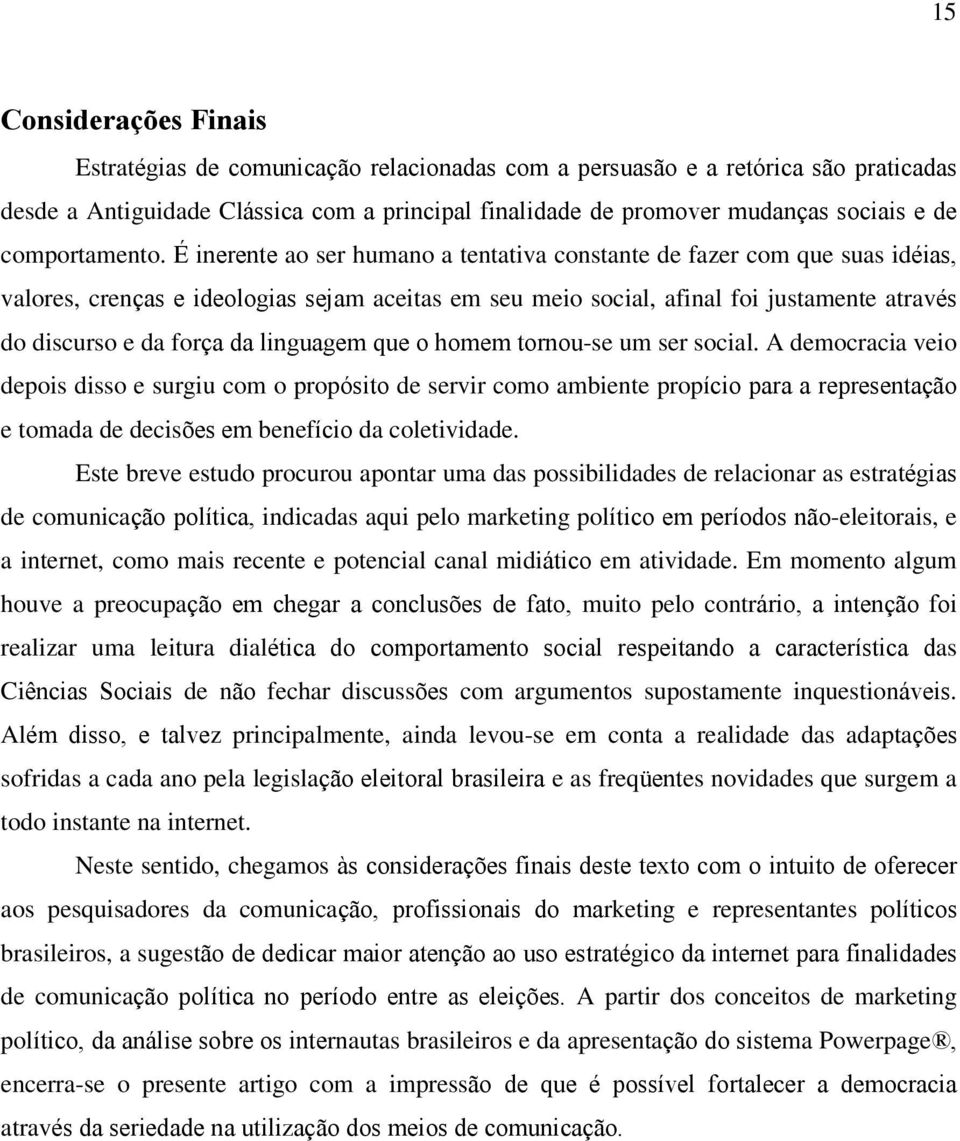 É inerente ao ser humano a tentativa constante de fazer com que suas idéias, valores, crenças e ideologias sejam aceitas em seu meio social, afinal foi justamente através do discurso e da força da