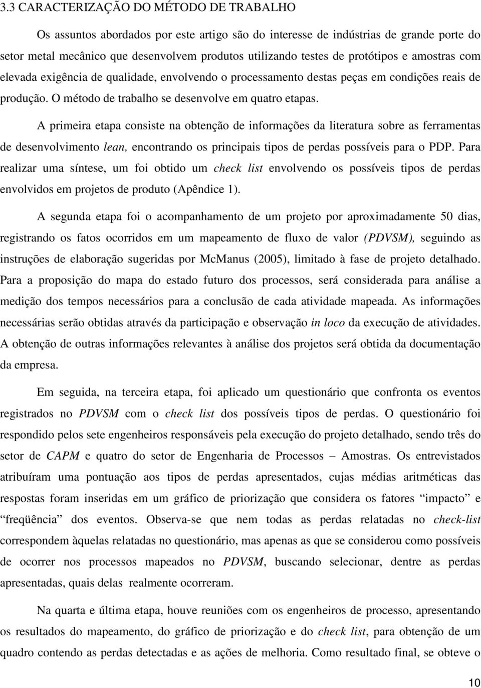 A primeira etapa consiste na obtenção de informações da literatura sobre as ferramentas de desenvolvimento lean, encontrando os principais tipos de perdas possíveis para o PDP.