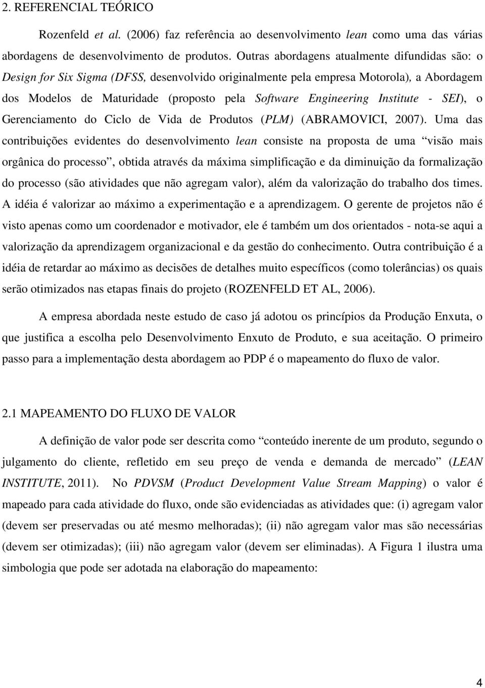 Institute - SEI), o Gerenciamento do Ciclo de Vida de Produtos (PLM) (ABRAMOVICI, 2007).