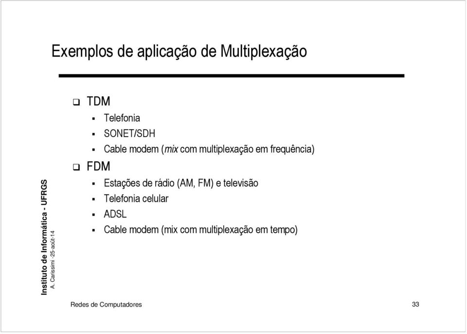 de rádio (A, F) e elevisão Telefonia celular ADSL Cable