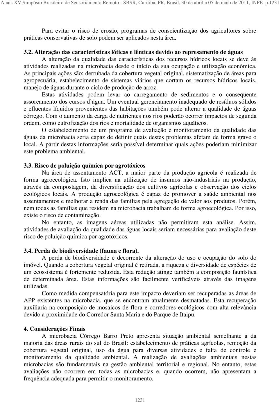 lênticas devido ao represamento de águas A alteração da qualidade das características dos recursos hídricos locais se deve às atividades realizadas na microbacia desde o início da sua ocupação e