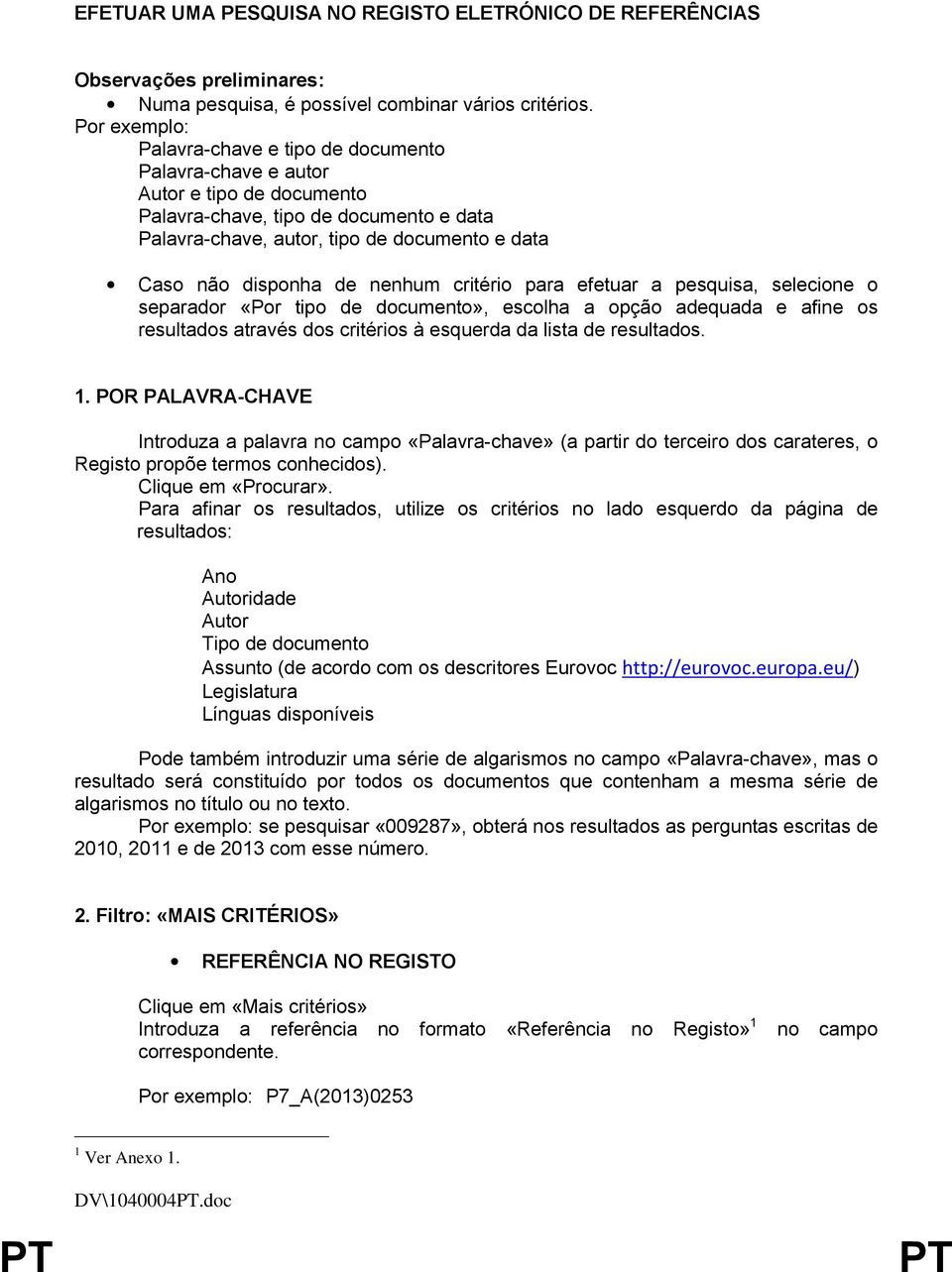 de nenhum critério para efetuar a pesquisa, selecione o separador «Por tipo de documento», escolha a opção adequada e afine os resultados através dos critérios à esquerda da lista de resultados. 1.