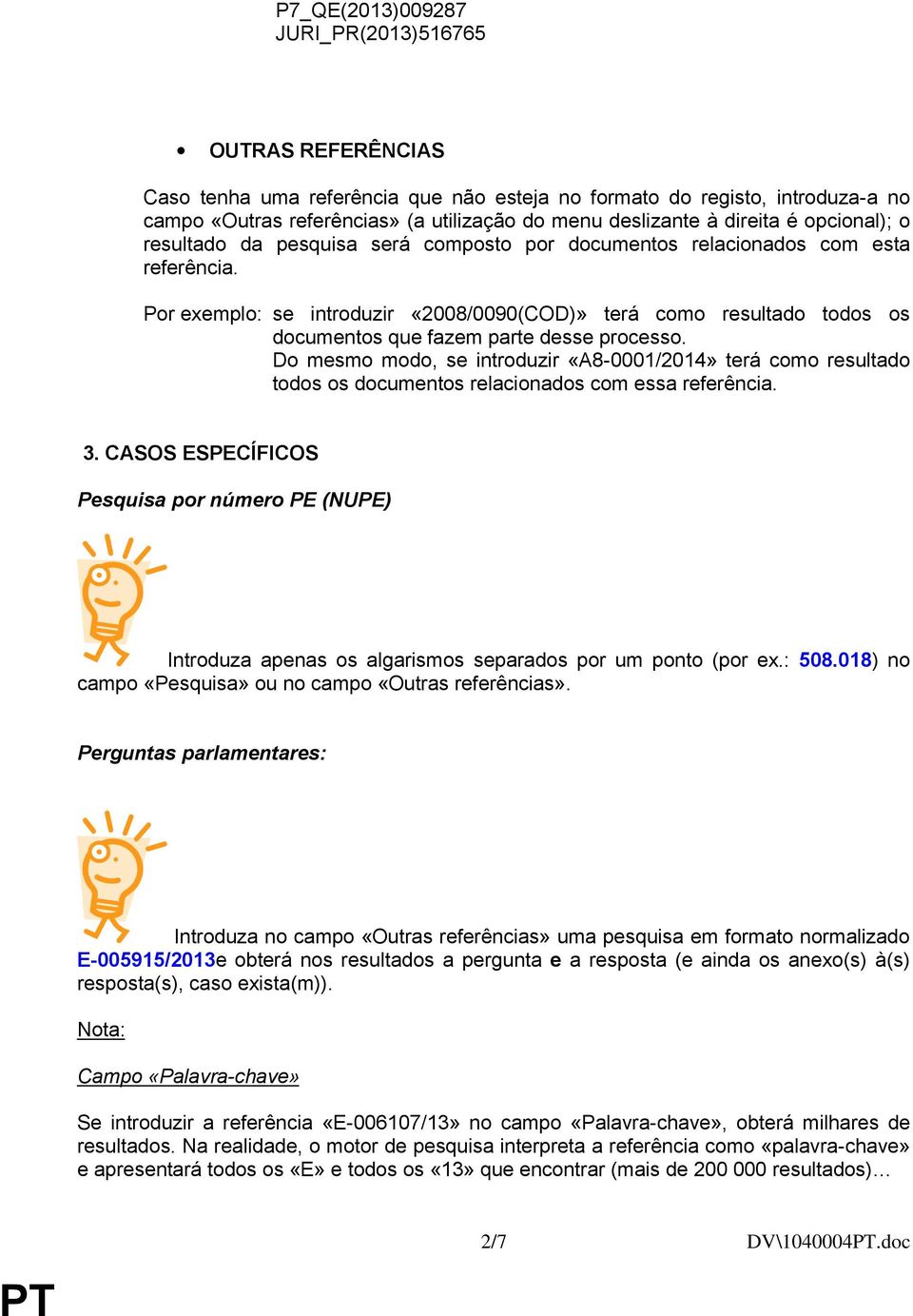 Por exemplo: se introduzir «2008/0090(COD)» terá como resultado todos os documentos que fazem parte desse processo.