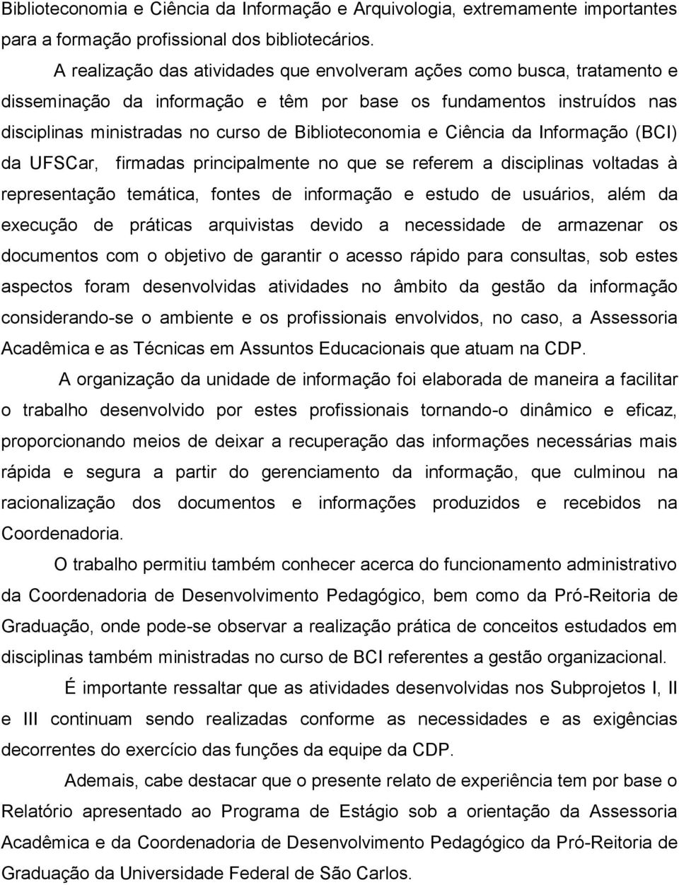 Ciência da Informação (BCI) da UFSCar, firmadas principalmente no que se referem a disciplinas voltadas à representação temática, fontes de informação e estudo de usuários, além da execução de