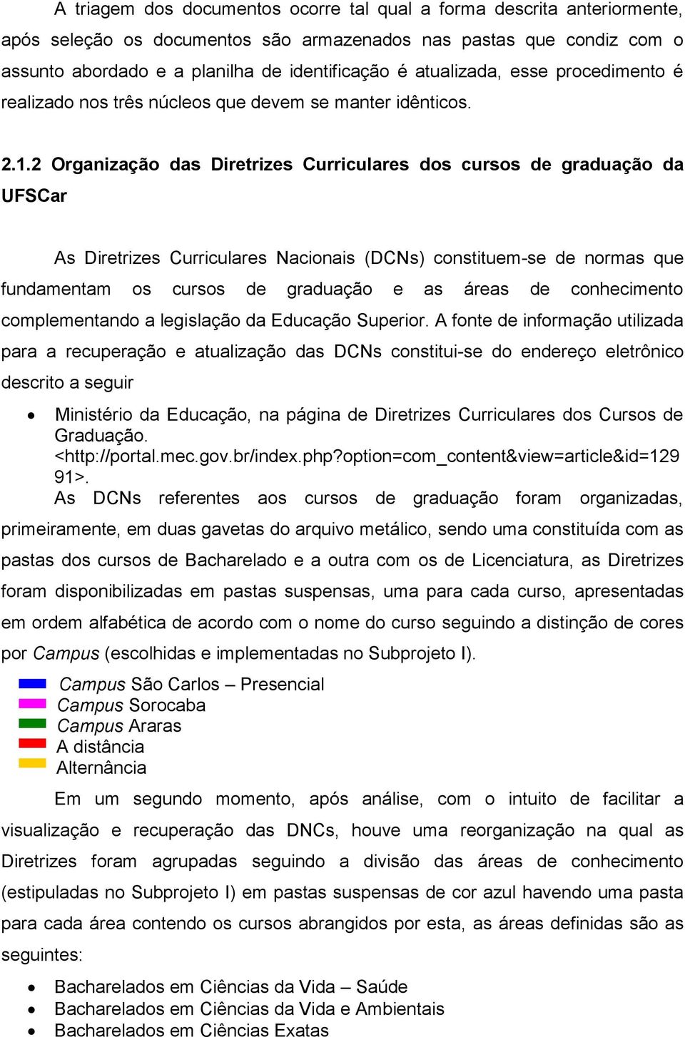 2 Organização das Diretrizes Curriculares dos cursos de graduação da UFSCar As Diretrizes Curriculares Nacionais (DCNs) constituem-se de normas que fundamentam os cursos de graduação e as áreas de