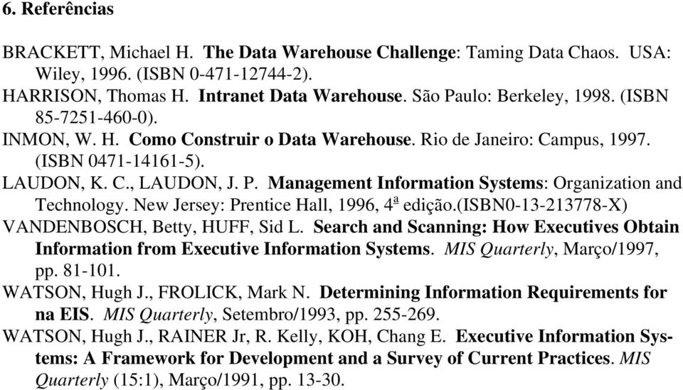 Management Information Systems: Organization and Technology. New Jersey: Prentice Hall, 1996, 4 a edição.(isbn0-13-213778-x) VANDENBOSCH, Betty, HUFF, Sid L.