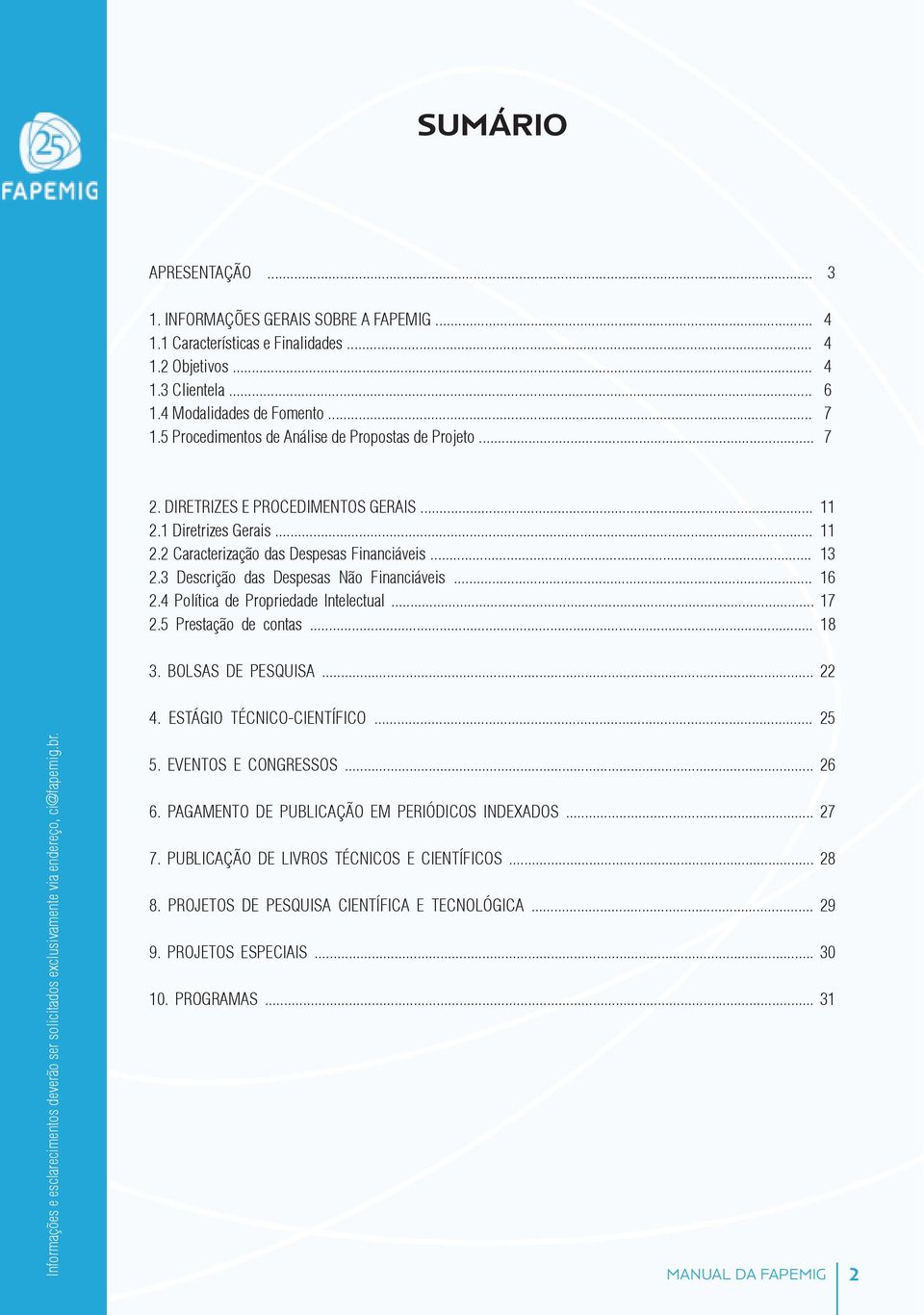 3 Descrição das Despesas Não Financiáveis... 16 2.4 Política de Propriedade Intelectual... 17 2.5 Prestação de contas... 18 3. BOLSAS DE PESQUISA... 22 4. ESTÁGIO TÉCNICO-CIENTÍFICO... 25 5.