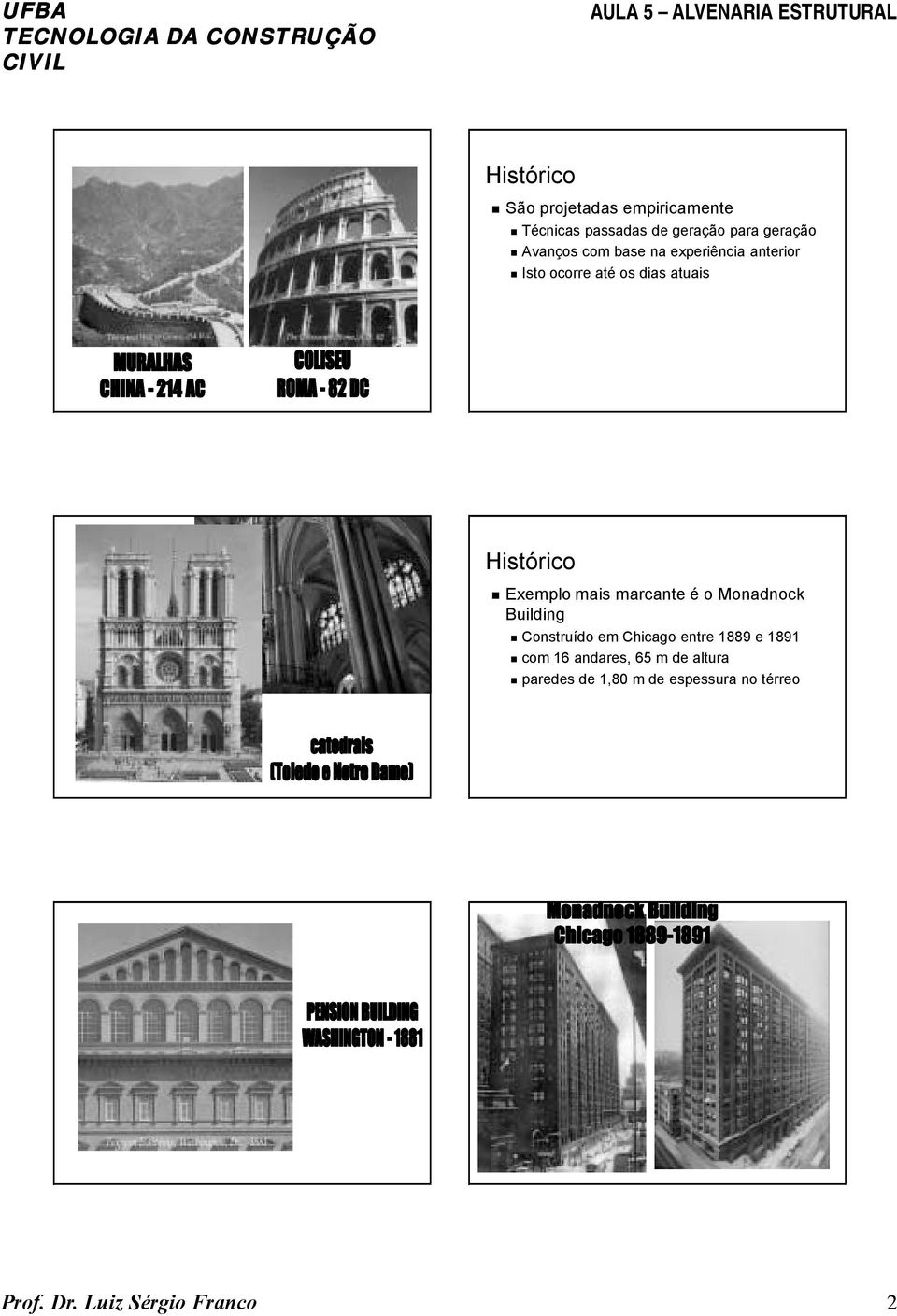 Exemplo mais marcante é o Monadnock Building! Construído em Chicago entre 1889 e 1891!