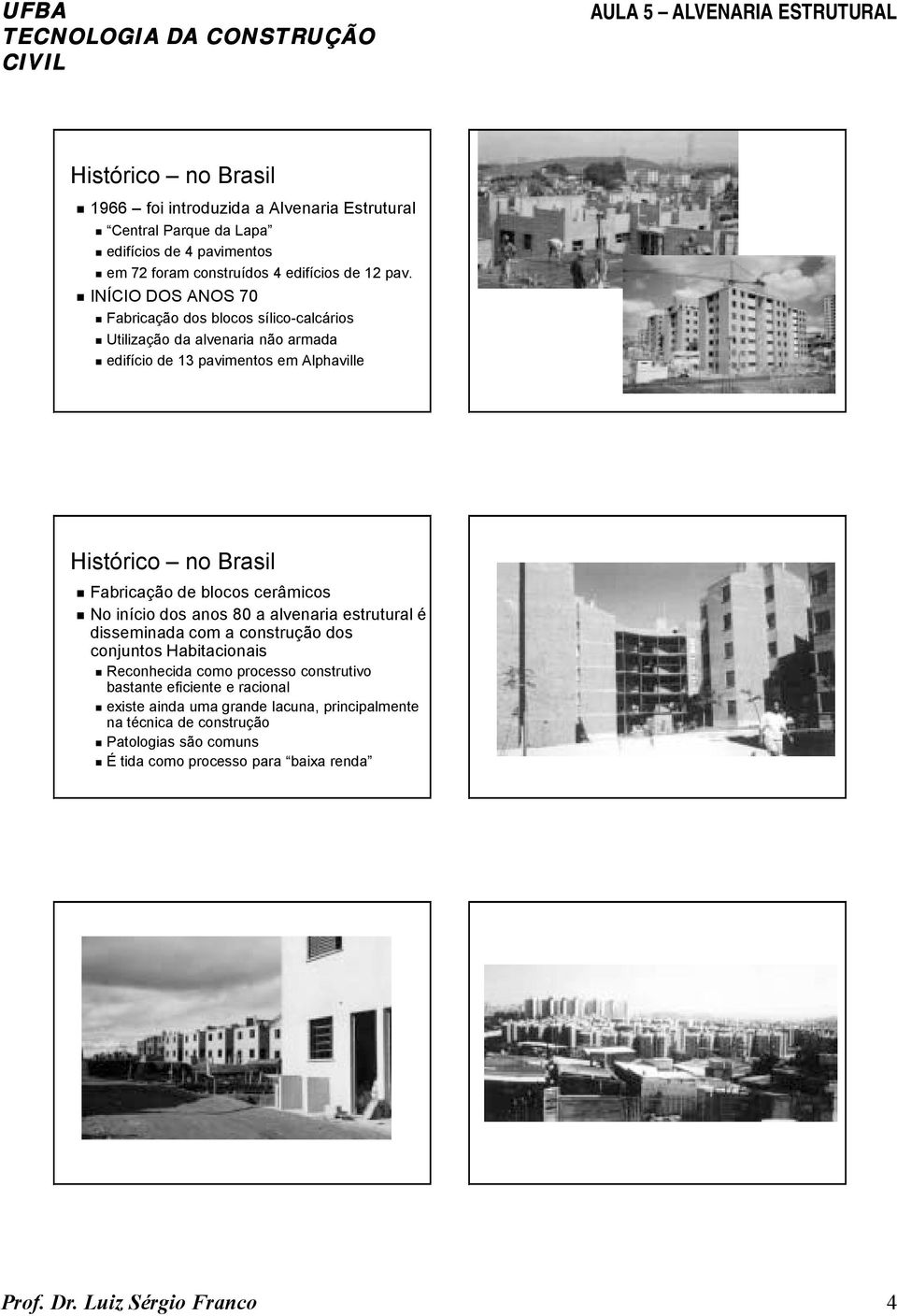 Fabricação de blocos cerâmicos! No início dos anos 80 a alvenaria estrutural é disseminada com a construção dos conjuntos Habitacionais!