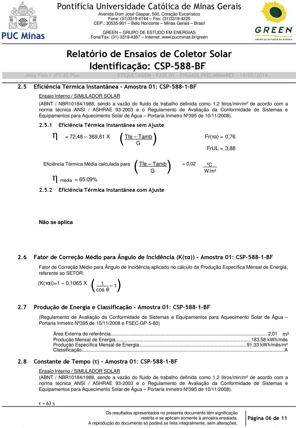 5 Eficiência Térmica Instantânea Amostra 01: CSP5881BF Ensaio Interno / SIMULADOR SOLAR (ABNT / NBR10184/1988, sendo a vazão do fluido de trabalho definida como 1,2 litros/min/m² de acordo com a