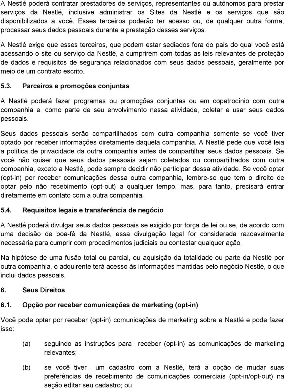 A Nestlé exige que esses terceiros, que podem estar sediados fora do país do qual você está acessando o site ou serviço da Nestlé, a cumprirem com todas as leis relevantes de proteção de dados e