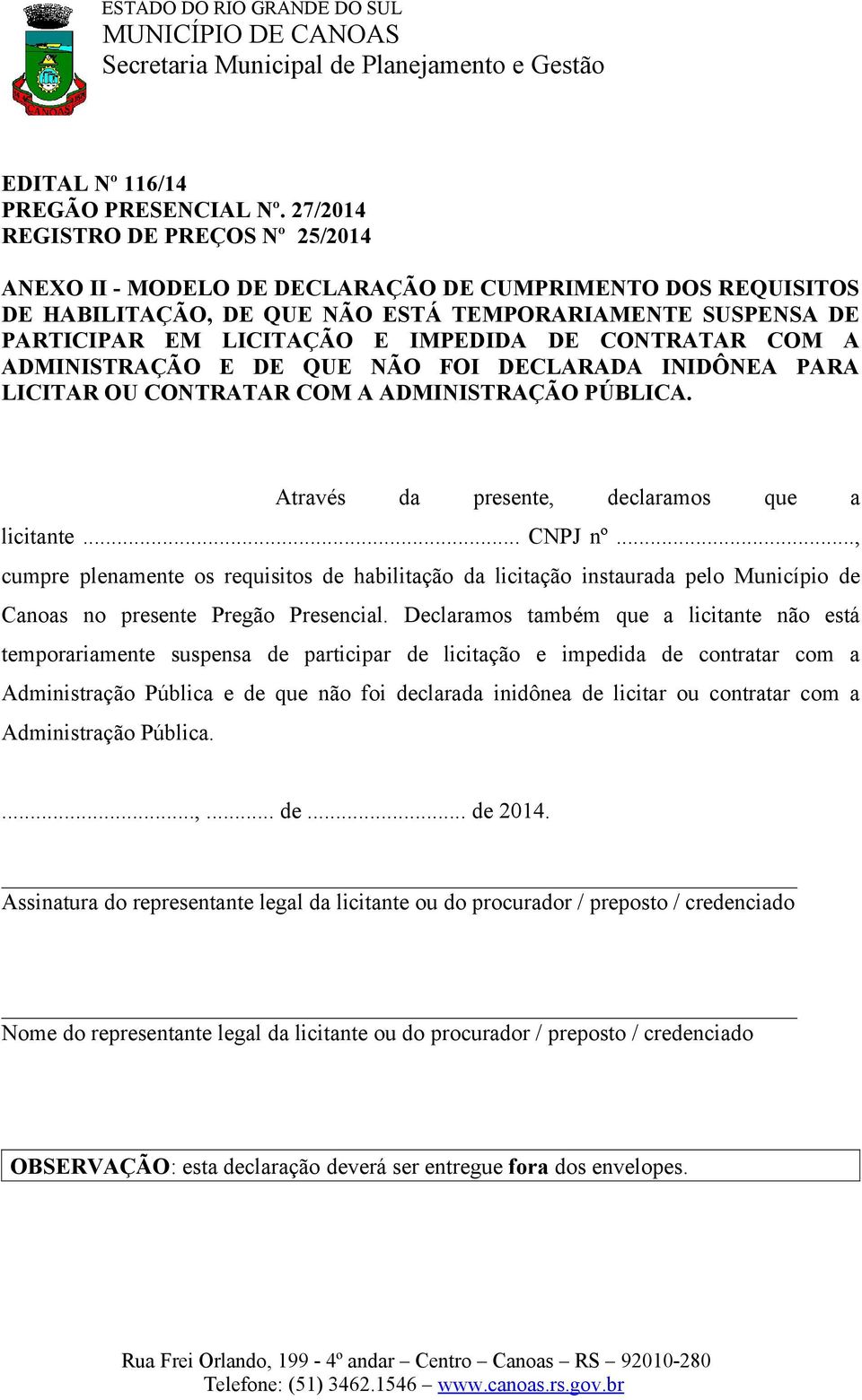 CONTRATAR COM A ADMINISTRAÇÃO E DE QUE NÃO FOI DECLARADA INIDÔNEA PARA LICITAR OU CONTRATAR COM A ADMINISTRAÇÃO PÚBLICA. Através da presente, declaramos que a licitante... CNPJ nº.