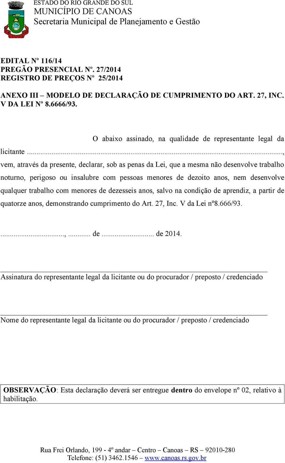 .., vem, através da presente, declarar, sob as penas da Lei, que a mesma não desenvolve trabalho noturno, perigoso ou insalubre com pessoas menores de dezoito anos, nem desenvolve qualquer trabalho