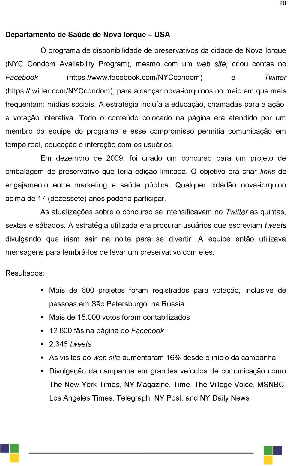 A estratégia incluía a educação, chamadas para a ação, e votação interativa.