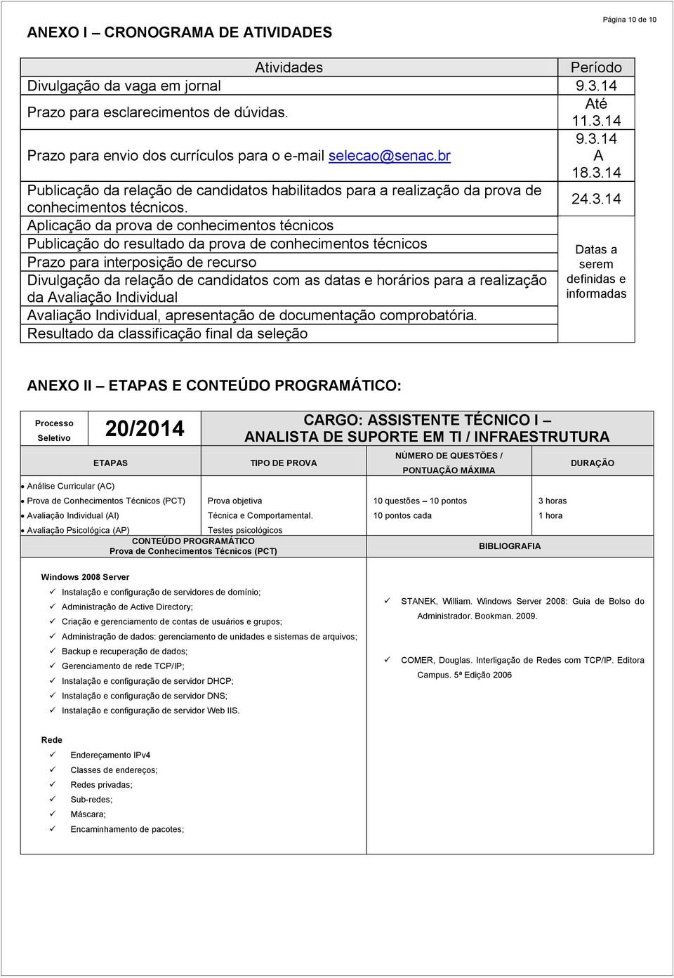 Aplicação da prova de conhecimentos técnicos Publicação do resultado da prova de conhecimentos técnicos Prazo para interposição de recurso Divulgação da relação de candidatos com as datas e horários