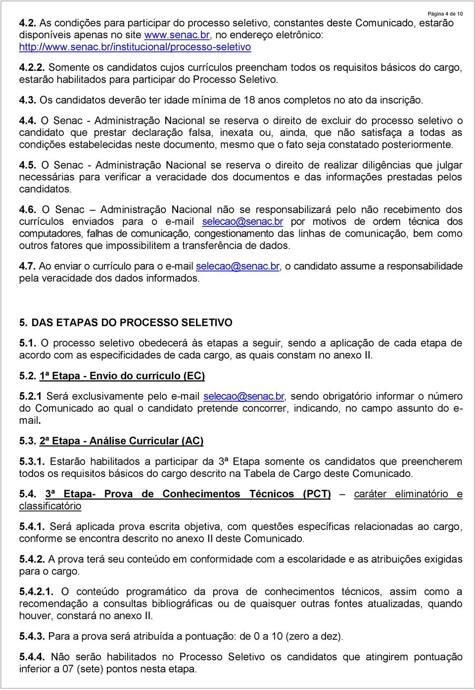 Os candidatos deverão ter idade mínima de 18 anos completos no ato da inscrição. 4.