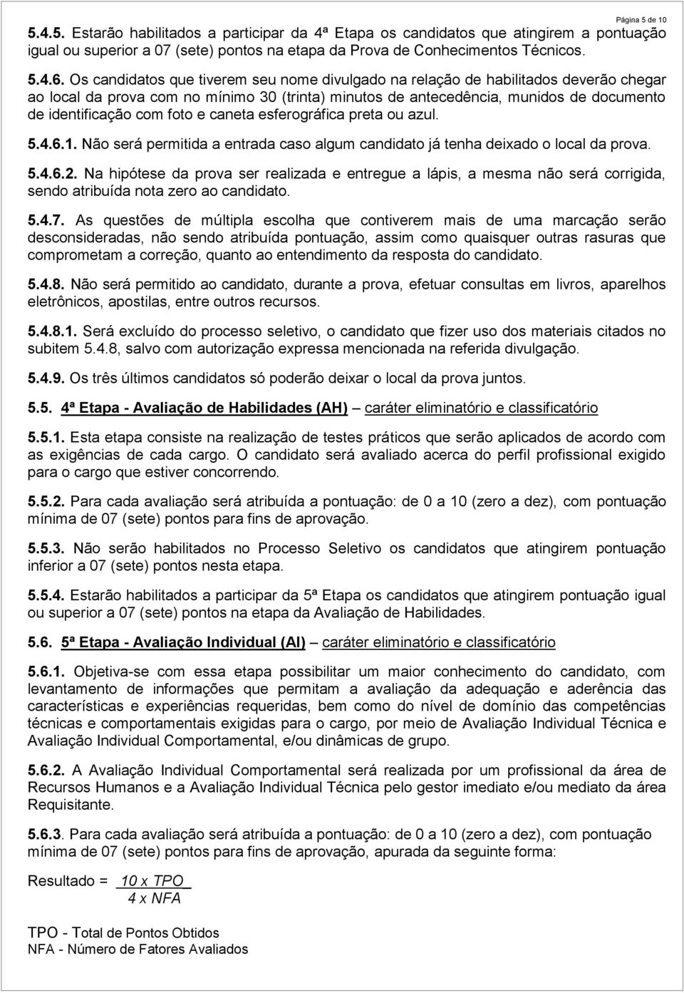 foto e caneta esferográfica preta ou azul. 5.4.6.1. Não será permitida a entrada caso algum candidato já tenha deixado o local da prova. 5.4.6.2.