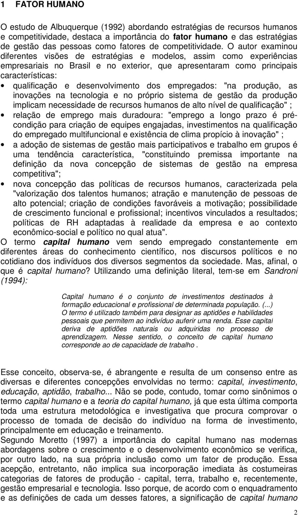 O autor examinou diferentes visões de estratégias e modelos, assim como experiências empresariais no Brasil e no exterior, que apresentaram como principais características: qualificação e