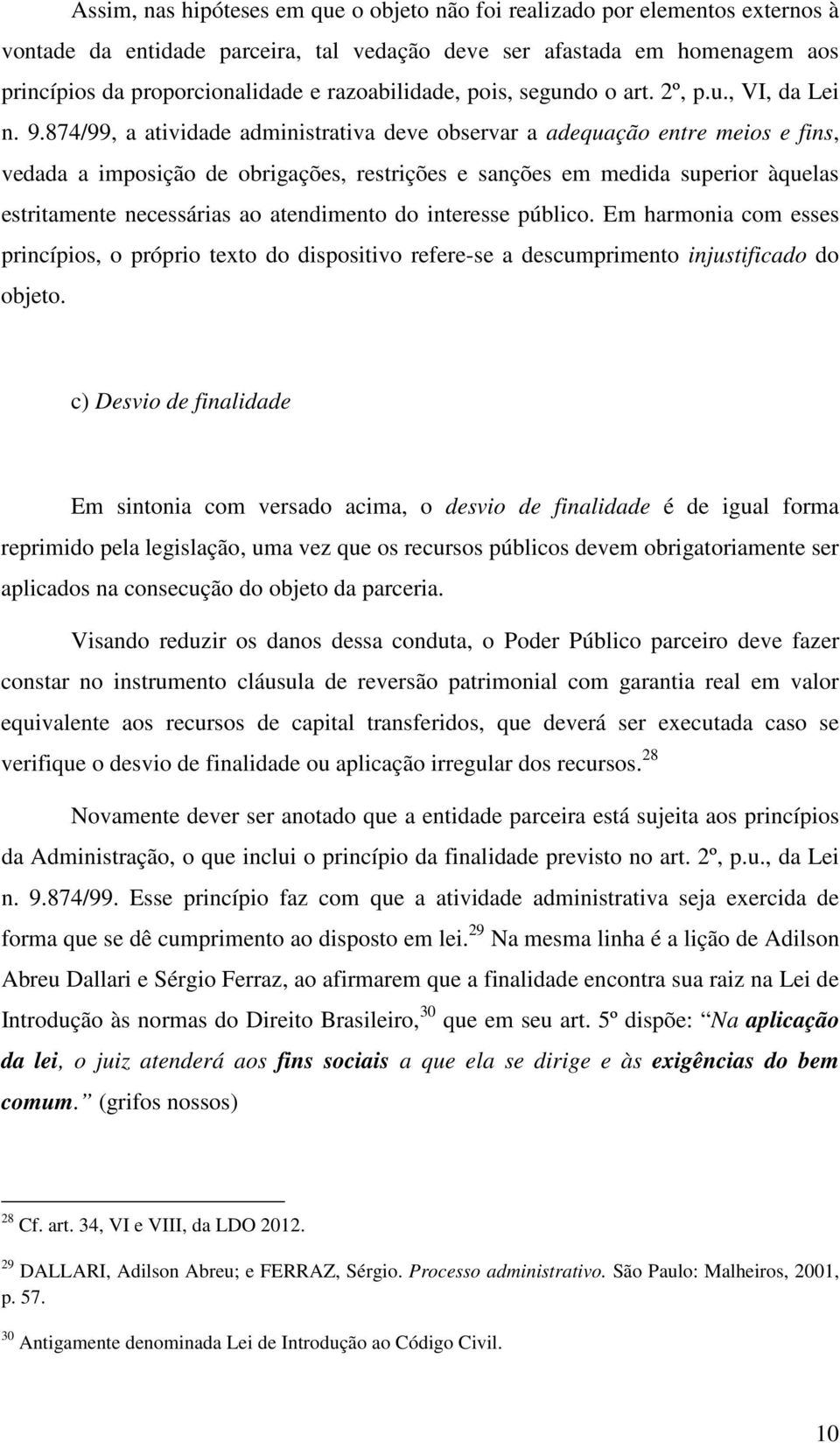 874/99, a atividade administrativa deve observar a adequação entre meios e fins, vedada a imposição de obrigações, restrições e sanções em medida superior àquelas estritamente necessárias ao