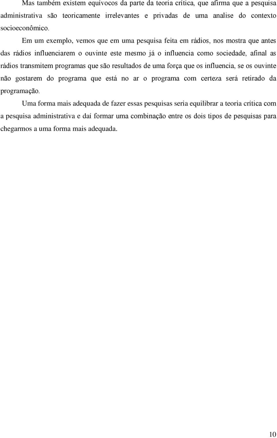 programas que são resultados de uma força que os influencia, se os ouvinte não gostarem do programa que está no ar o programa com certeza será retirado da programação.