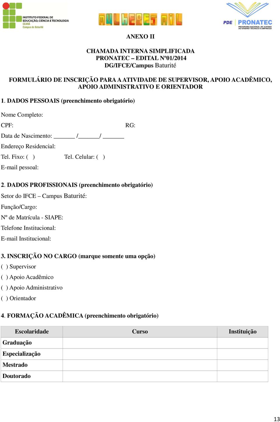 DADOS PROFISSIONAIS (preenchimento obrigatório) Setor do IFCE Campus Baturité: Função/Cargo: Nº de Matrícula - SIAPE: Telefone Institucional: E-mail Institucional: 3.