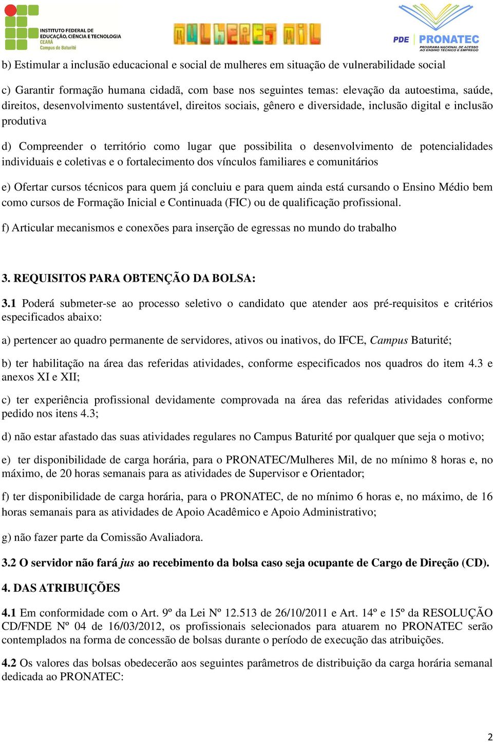 potencialidades individuais e coletivas e o fortalecimento dos vínculos familiares e comunitários e) Ofertar cursos técnicos para quem já concluiu e para quem ainda está cursando o Ensino Médio bem