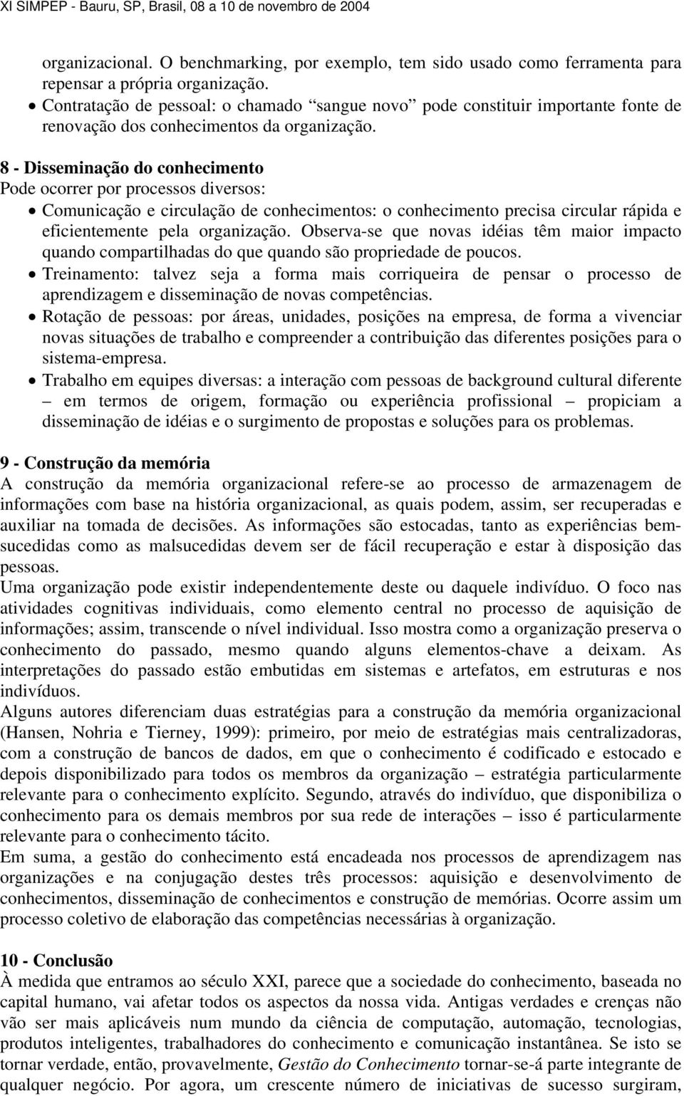 8 - Disseminação do conhecimento Pode ocorrer por processos diversos: Comunicação e circulação de conhecimentos: o conhecimento precisa circular rápida e eficientemente pela organização.