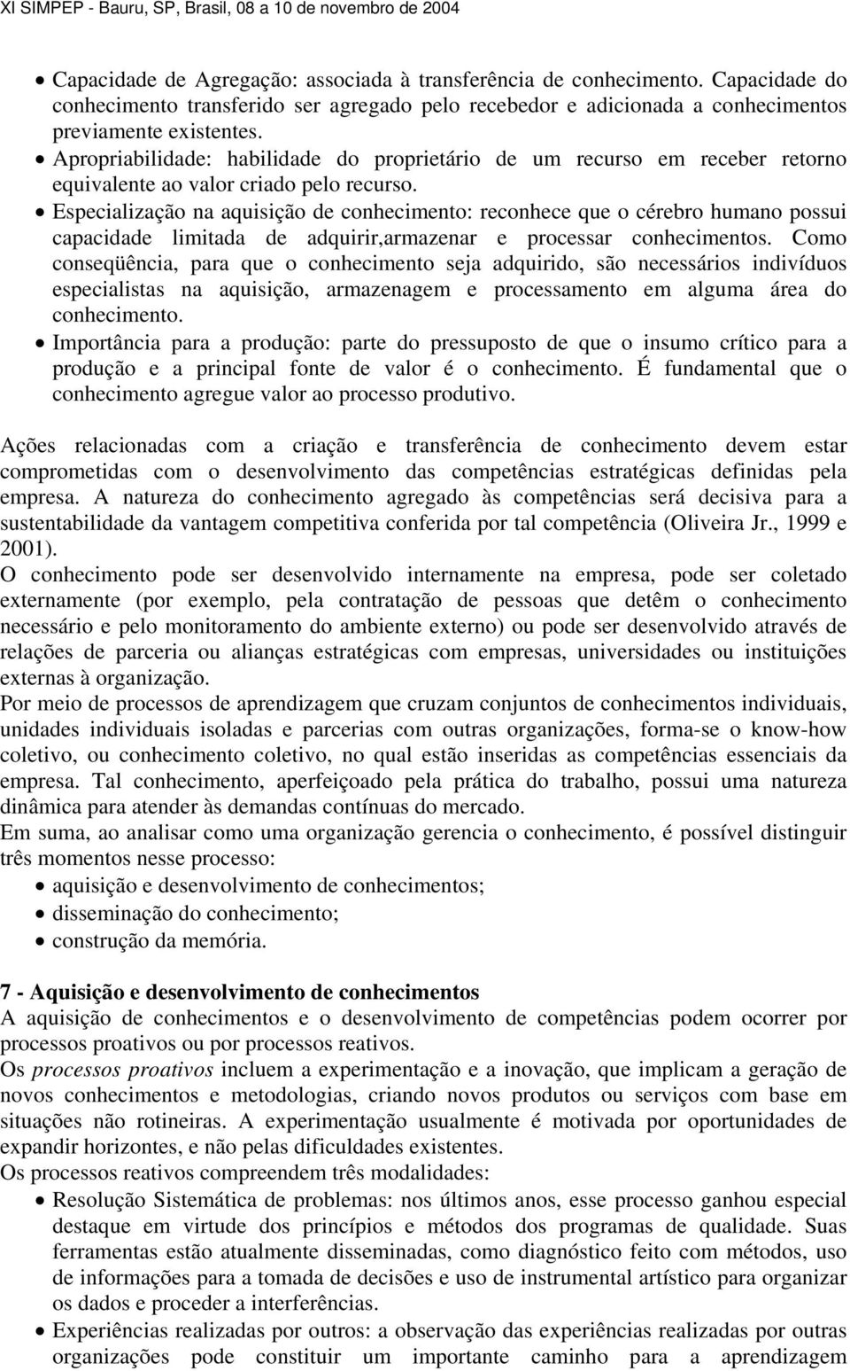 Especialização na aquisição de conhecimento: reconhece que o cérebro humano possui capacidade limitada de adquirir,armazenar e processar conhecimentos.