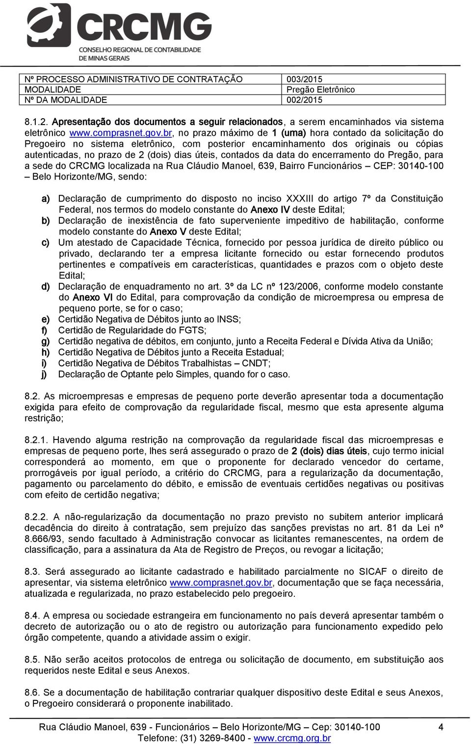 contados da data do encerramento do Pregão, para a sede do CRCMG localizada na Rua Cláudio Manoel, 639, Bairro Funcionários CEP: 30140-100 Belo Horizonte/MG, sendo: a) Declaração de cumprimento do