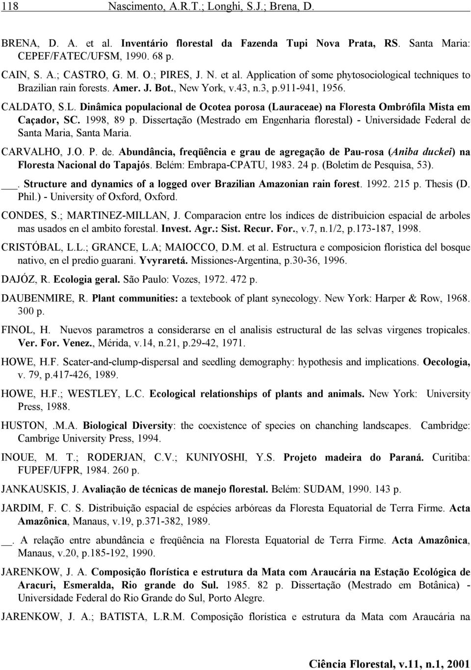 ATO, S.L. Dinâmica populacional de Ocotea porosa (Lauraceae) na Floresta Ombrófila Mista em Caçador, SC. 1998, 89 p.