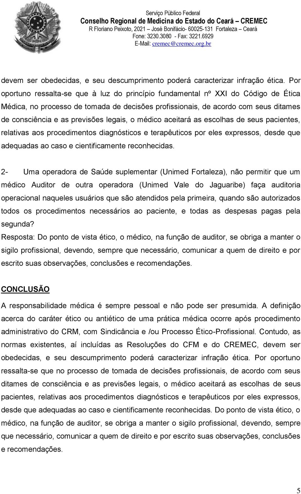 legais, o médico aceitará as escolhas de seus pacientes, relativas aos procedimentos diagnósticos e terapêuticos por eles expressos, desde que adequadas ao caso e cientificamente reconhecidas.