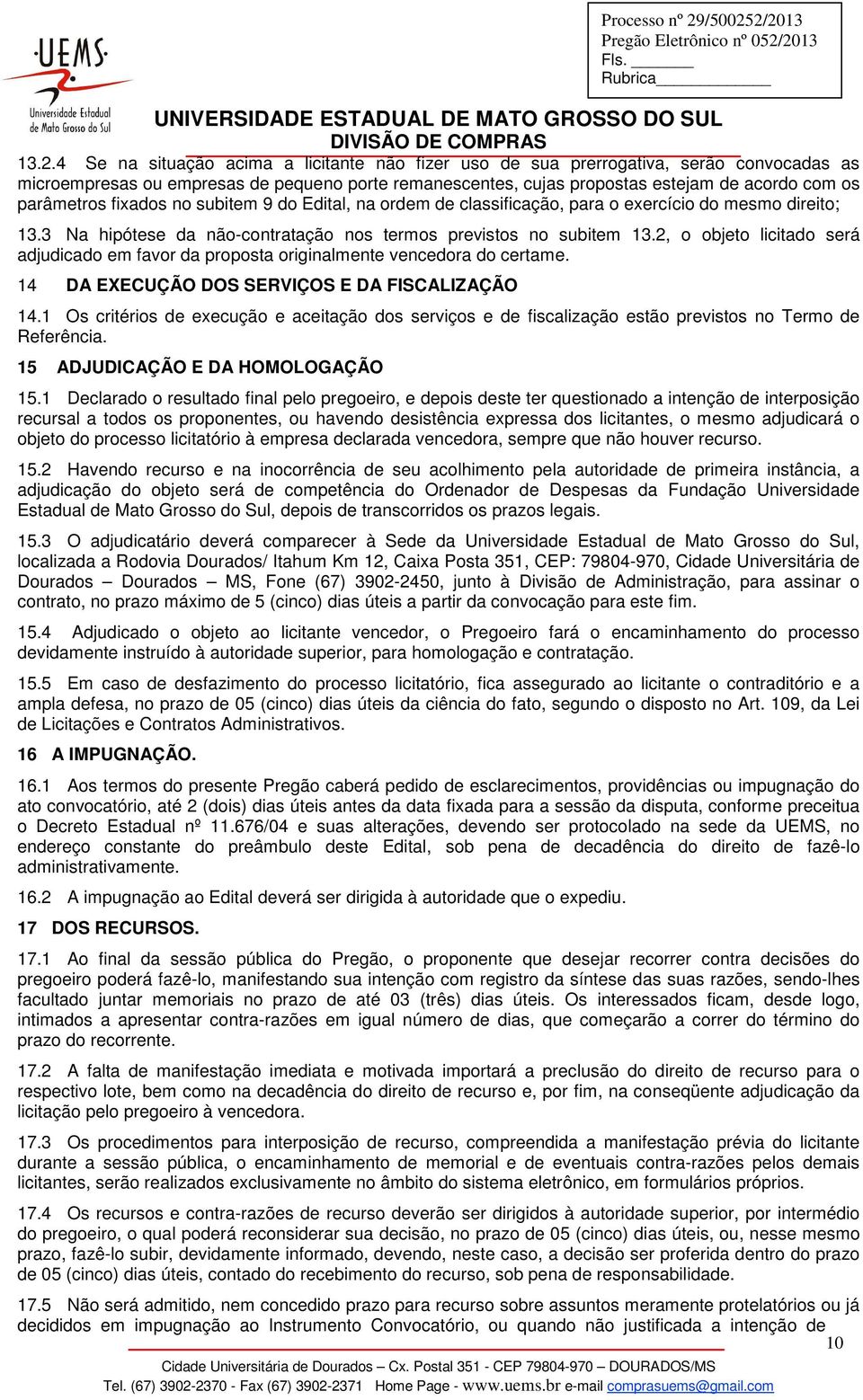 2, o objeto licitado será adjudicado em favor da proposta originalmente vencedora do certame. 14 DA EXECUÇÃO DOS SERVIÇOS E DA FISCALIZAÇÃO 14.