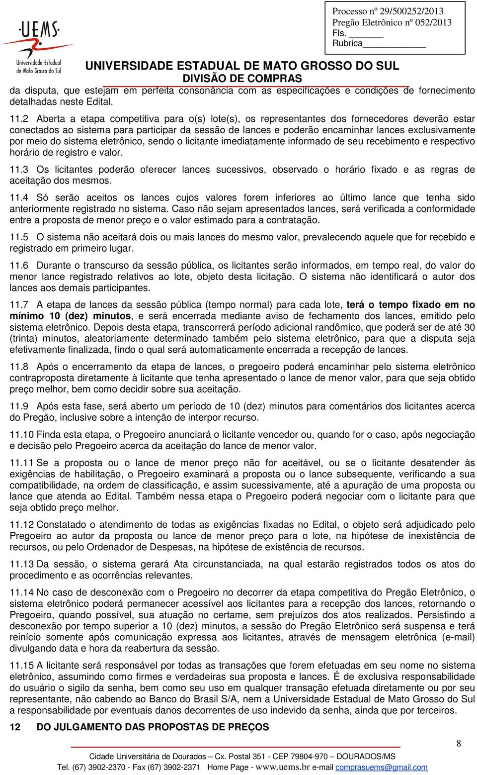 por meio do sistema eletrônico, sendo o licitante imediatamente informado de seu recebimento e respectivo horário de registro e valor. 11.