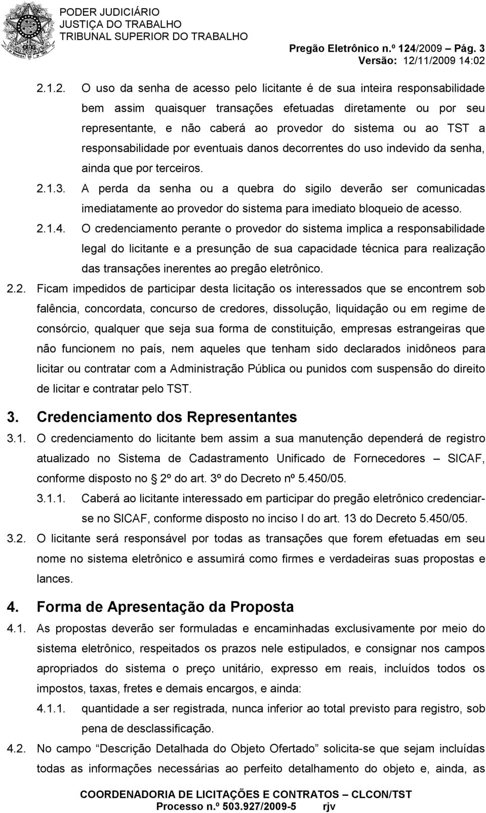 do sistema ou ao TST a responsabilidade por eventuais danos decorrentes do uso indevido da senha, ainda que por terceiros. 2.1.3.