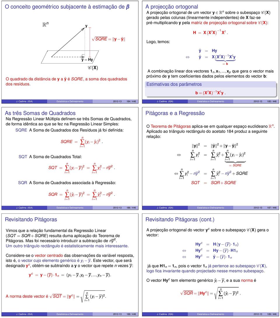 = X(X t X) 1 X t y } {{ } = b A combiação liear dos vectores 1,x 1,,x p que gera o vector mais próximo de y tem coeficietes dados pelos elemetos do vector b: Estimativas dos parâmetros b = (X t X) 1