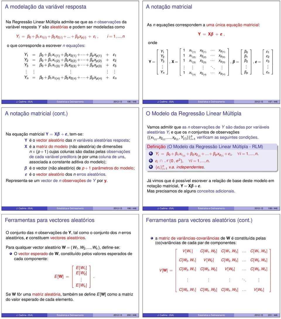 β 0 + β 1 x 1(3) + β 2 x 2(3) + + β p x p(3) + ε 3 Y = β 0 + β 1 x 1() + β 2 x 2() + + β p x p() + ε As equações correspodem a uma úica equação matricial: ode Y = Y 1 Y 2 Y 3 Y Y = Xβ + ε, 1 x 1(1) x