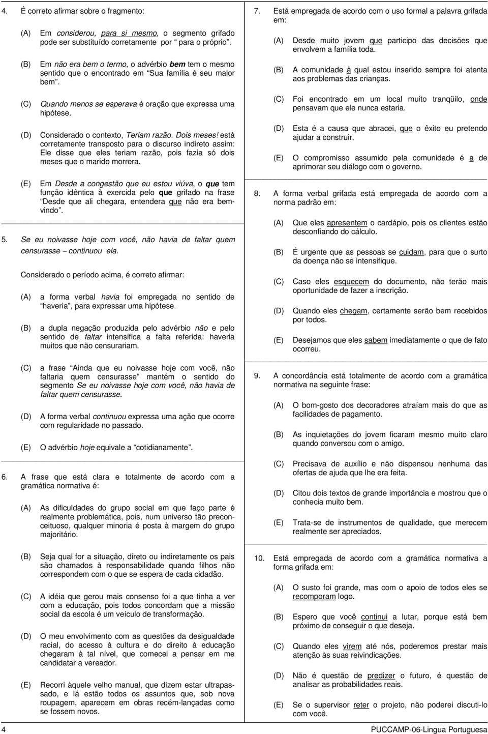 Está empregaa e acoro com o uso formal a palavra grifaa em: De muito jovem que participo as ecisões que envolvem a família toa. A comuniae à qual estou inrio mpre foi atenta aos problemas as crianças.