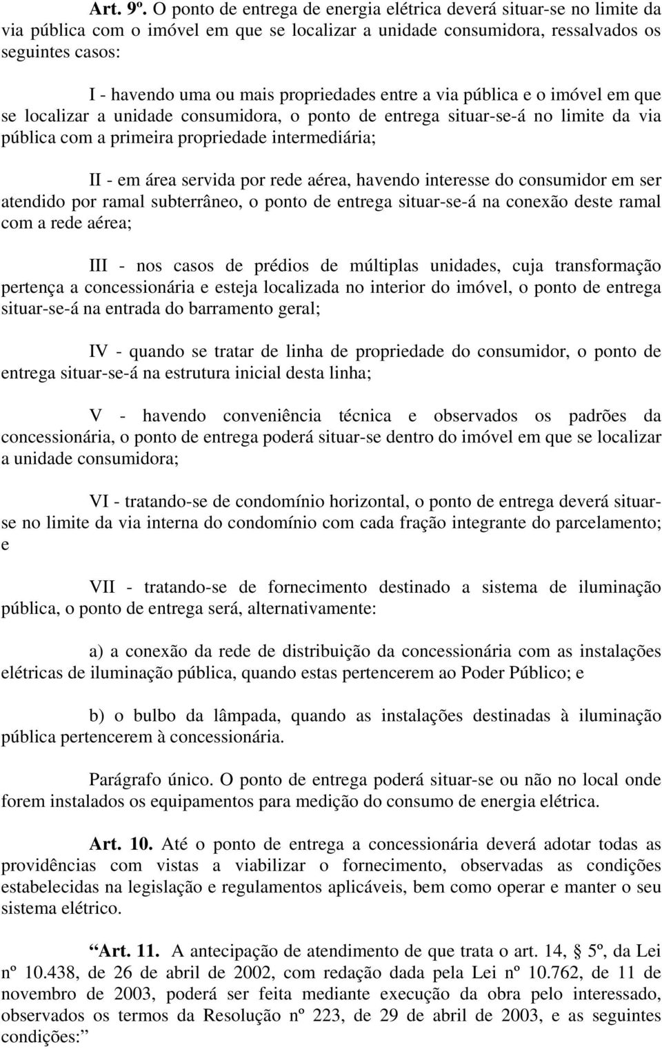 propriedades entre a via pública e o imóvel em que se localizar a unidade consumidora, o ponto de entrega situar-se-á no limite da via pública com a primeira propriedade intermediária; II - em área