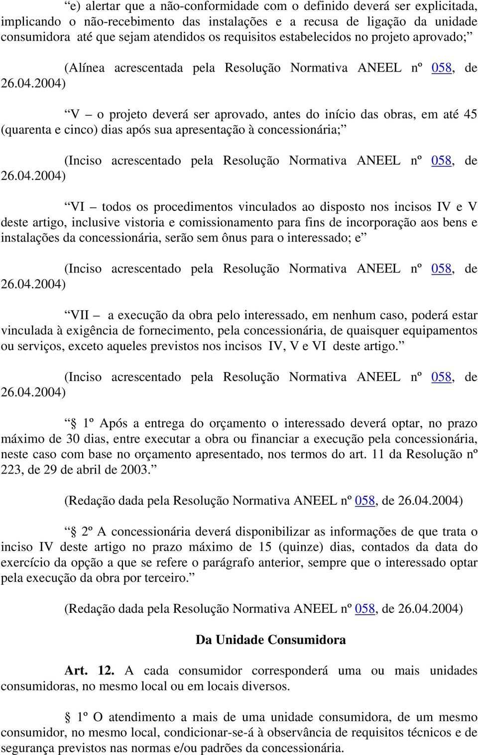 2004) V o projeto deverá ser aprovado, antes do início das obras, em até 45 (quarenta e cinco) dias após sua apresentação à concessionária; (Inciso acrescentado pela Resolução Normativa ANEEL nº 058,