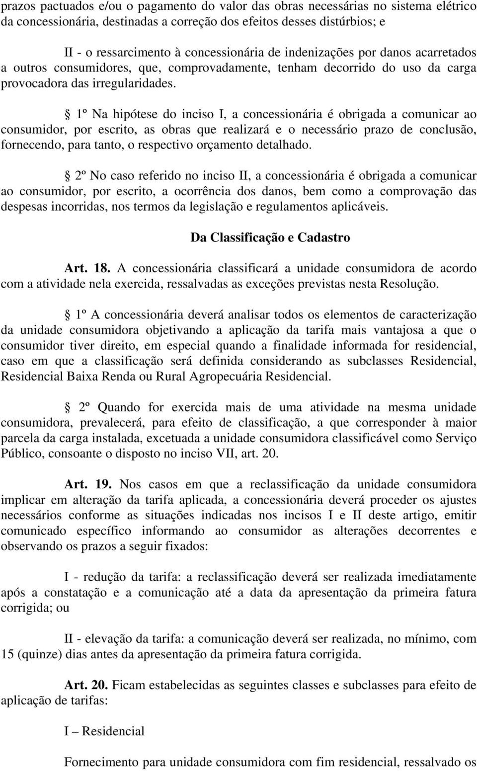 1º Na hipótese do inciso I, a concessionária é obrigada a comunicar ao consumidor, por escrito, as obras que realizará e o necessário prazo de conclusão, fornecendo, para tanto, o respectivo