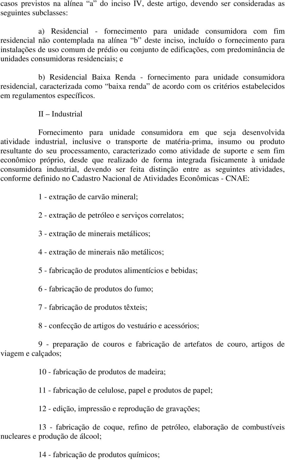 Renda - fornecimento para unidade consumidora residencial, caracterizada como baixa renda de acordo com os critérios estabelecidos em regulamentos específicos.