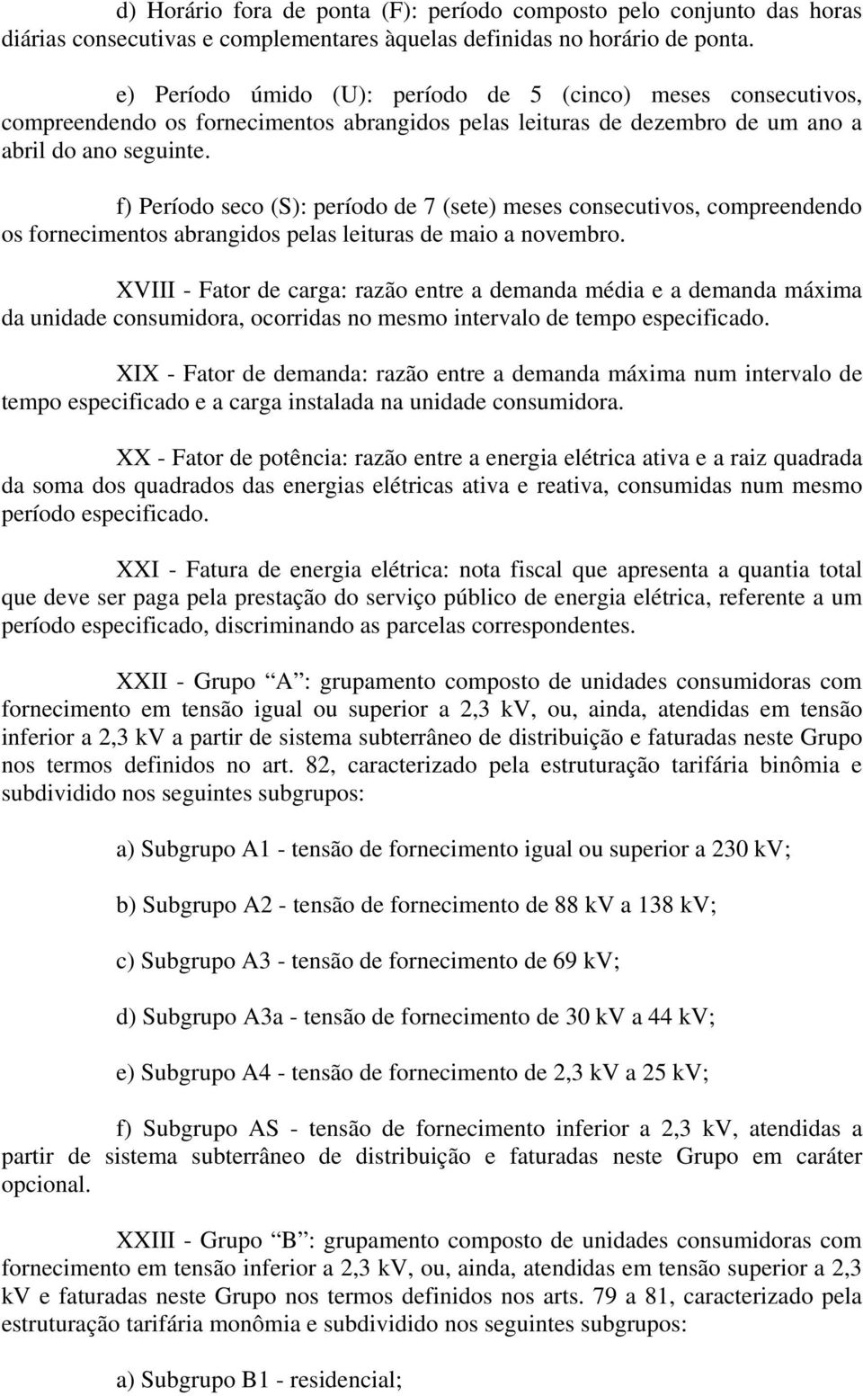 f) Período seco (S): período de 7 (sete) meses consecutivos, compreendendo os fornecimentos abrangidos pelas leituras de maio a novembro.