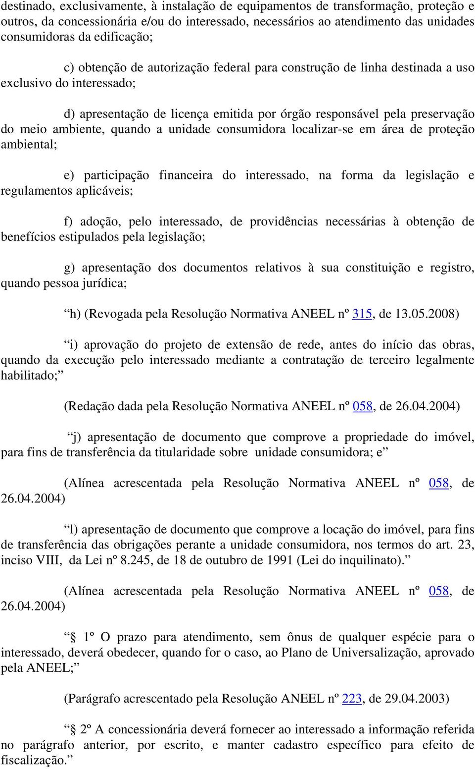 quando a unidade consumidora localizar-se em área de proteção ambiental; e) participação financeira do interessado, na forma da legislação e regulamentos aplicáveis; f) adoção, pelo interessado, de