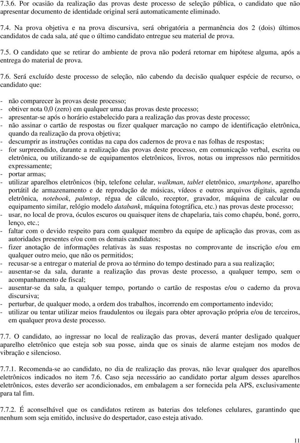 O candidato que se retirar do ambiente de prova não poderá retornar em hipótese alguma, após a entrega do material de prova. 7.6.