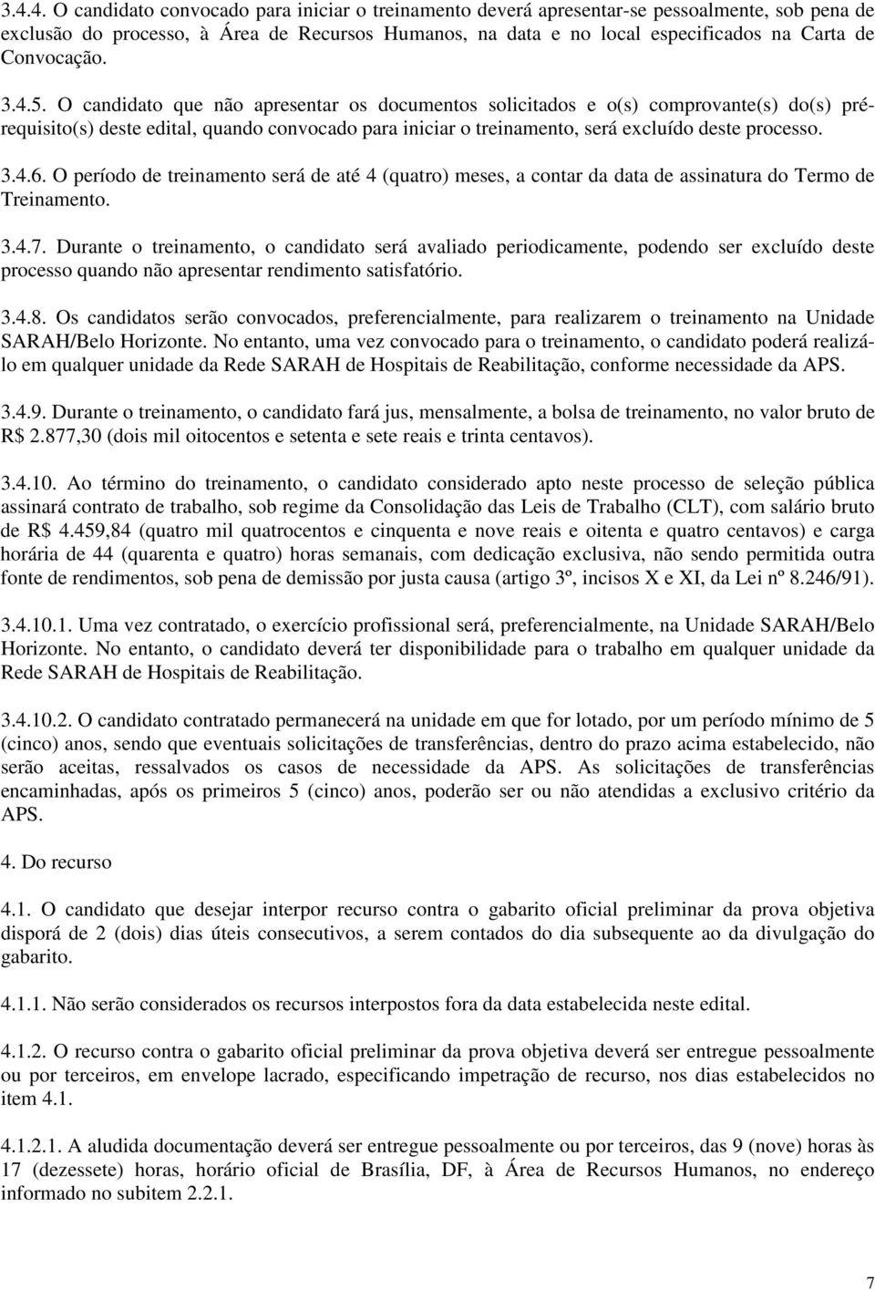 O candidato que não apresentar os documentos solicitados e o(s) comprovante(s) do(s) prérequisito(s) deste edital, quando convocado para iniciar o treinamento, será excluído deste processo. 3.4.6.