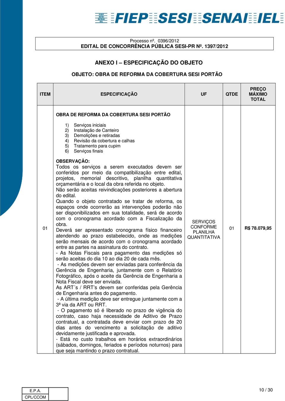 por meio da compatibilização entre edital, projetos, memorial descritivo, planilha quantitativa orçamentária e o local da obra referida no objeto.