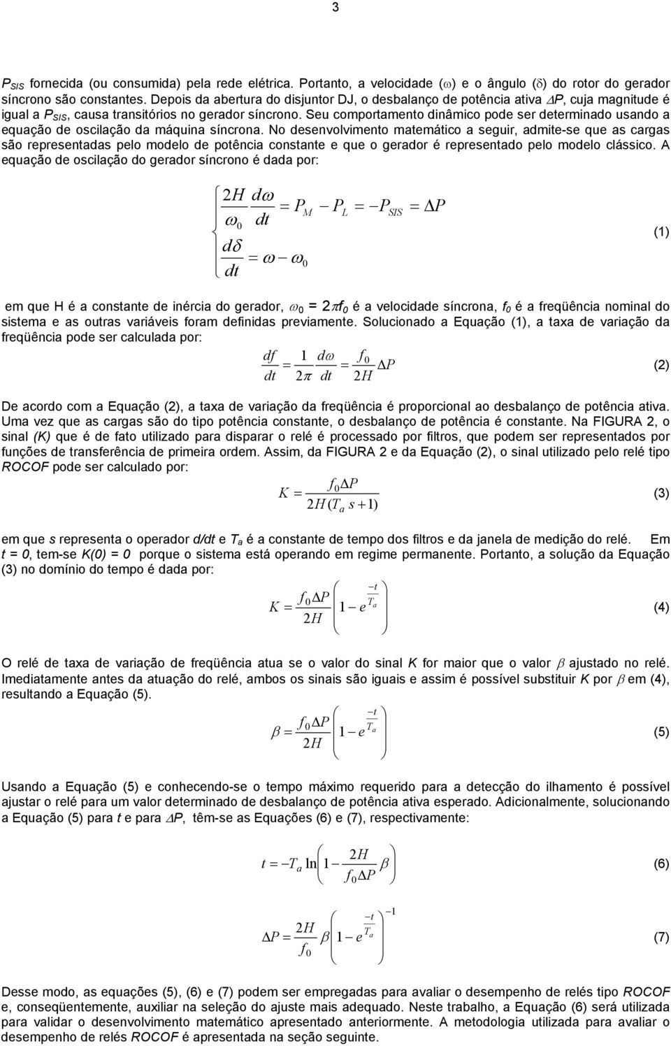 Seu comportamento dinâmico pode ser determinado usando a equação de oscilação da máquina síncrona.