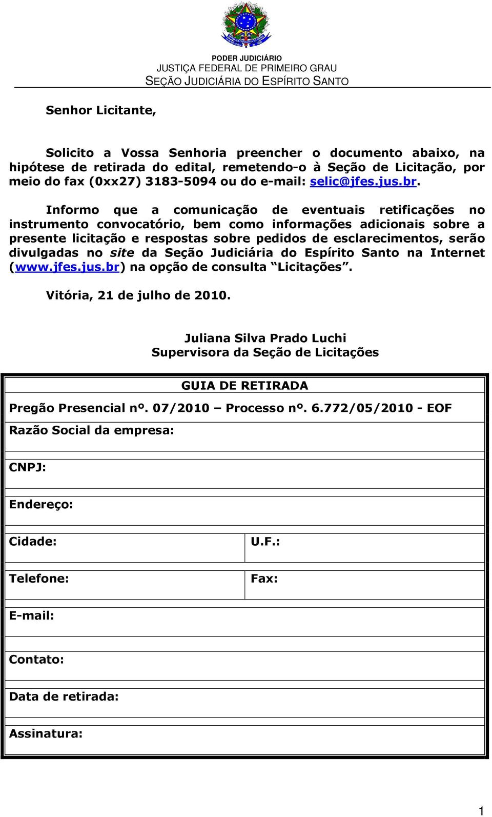 Informo que a comunicação de eventuais retificações no instrumento convocatório, bem como informações adicionais sobre a presente licitação e respostas sobre pedidos de esclarecimentos, serão