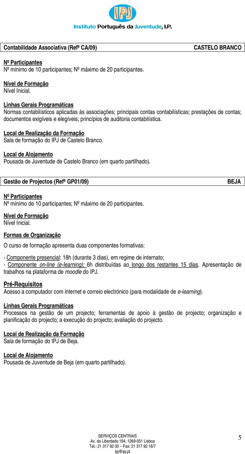 Gestã de Prjects (Refª GP01/09) BEJA Frmas de Organizaçã O curs de frmaçã apresenta duas cmpnentes frmativas: - Cmpnente presencial: 18h (durante 3 dias), em regime de internat; - Cmpnente n-line