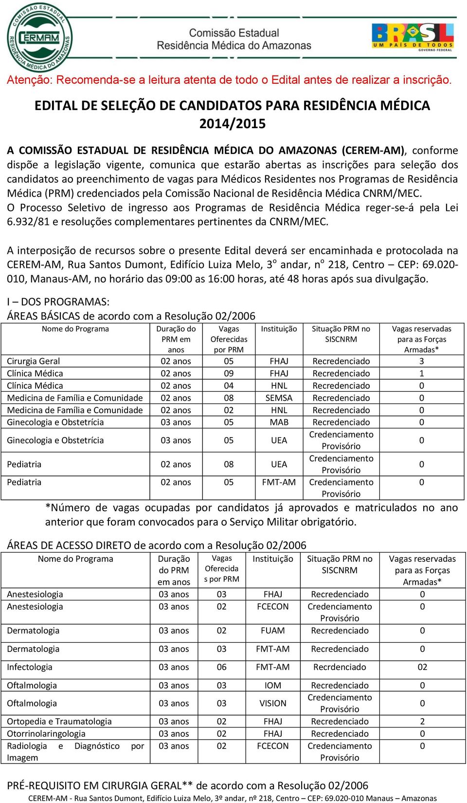 inscrições para seleção dos candidatos ao preenchimento de vagas para Médicos Residentes nos Programas de Residência Médica (PRM) credenciados pela Comissão Nacional de Residência Médica CNRM/MEC.